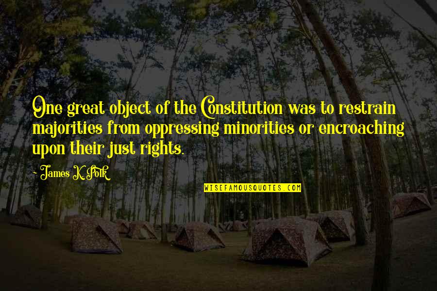 Restrain Quotes By James K. Polk: One great object of the Constitution was to