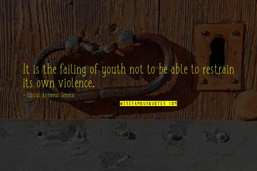 Restrain Quotes By Lucius Annaeus Seneca: It is the failing of youth not to