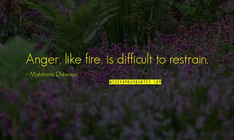 Restrain Quotes By Matshona Dhliwayo: Anger, like fire, is difficult to restrain.