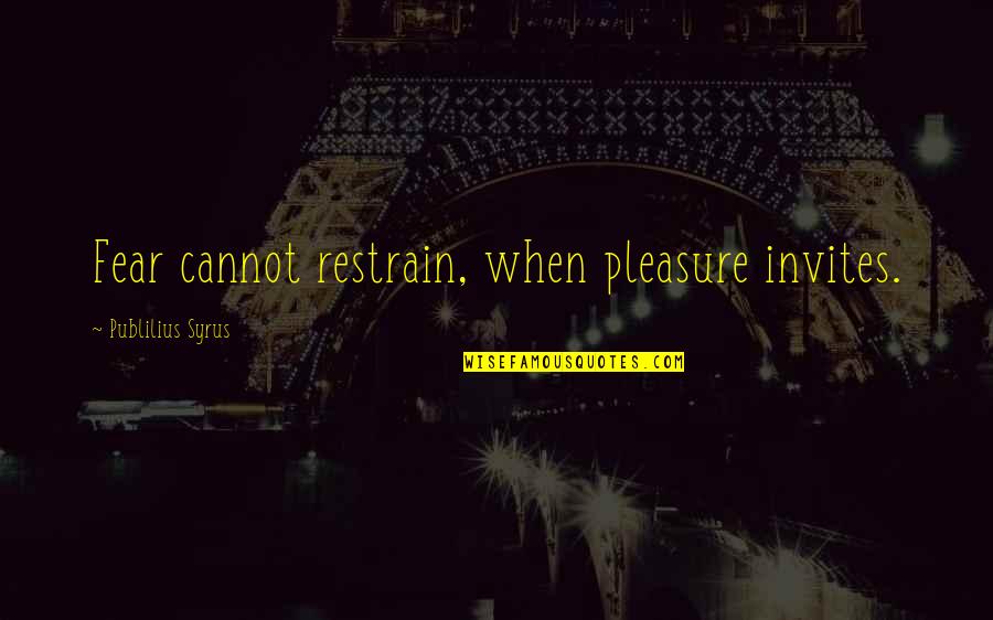 Restrain Quotes By Publilius Syrus: Fear cannot restrain, when pleasure invites.