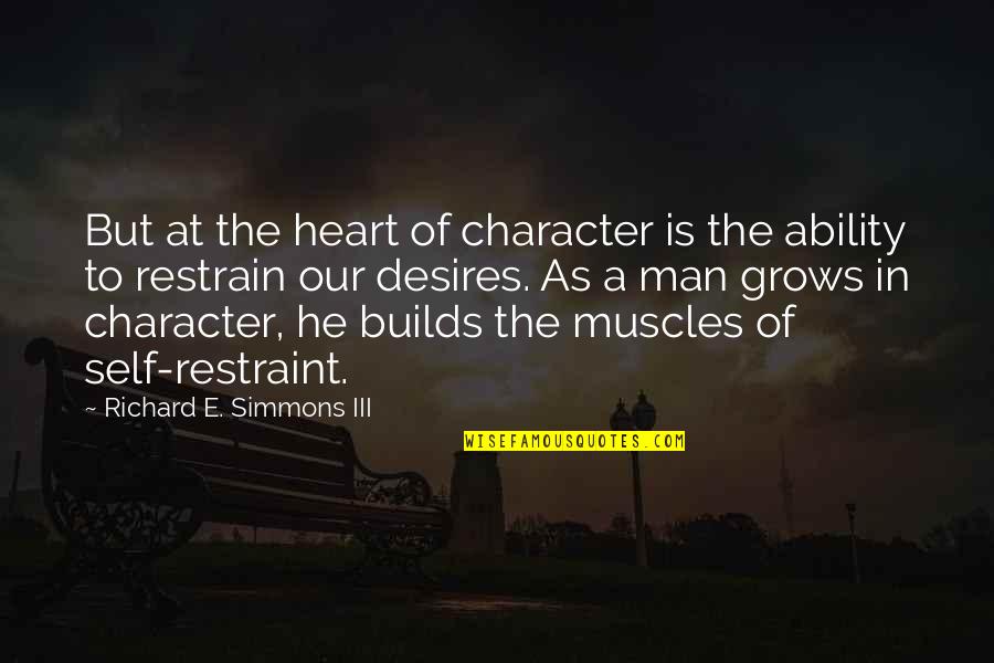 Restrain Quotes By Richard E. Simmons III: But at the heart of character is the