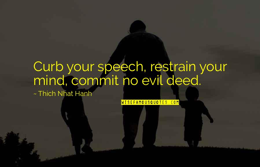 Restrain Quotes By Thich Nhat Hanh: Curb your speech, restrain your mind, commit no