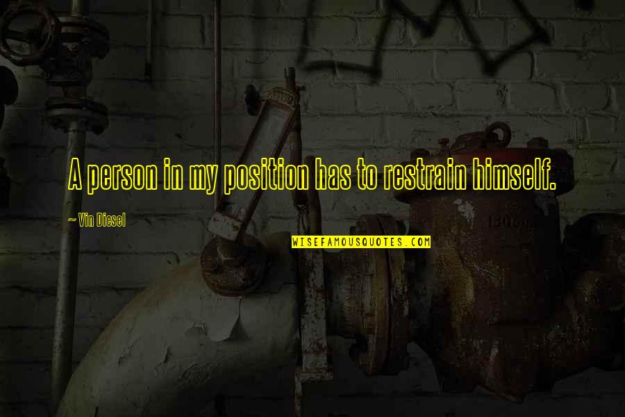 Restrain Quotes By Vin Diesel: A person in my position has to restrain
