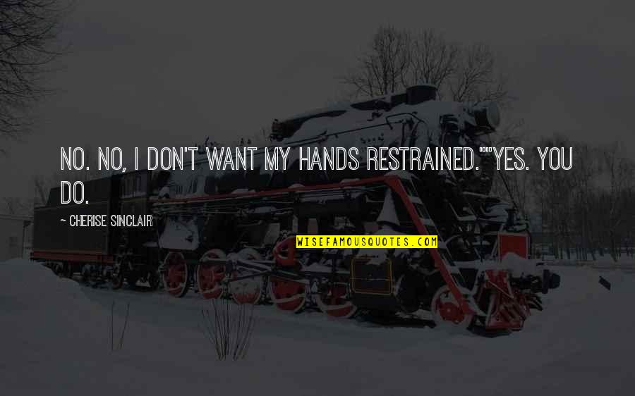 Restrained Quotes By Cherise Sinclair: No. No, I don't want my hands restrained.""Yes.