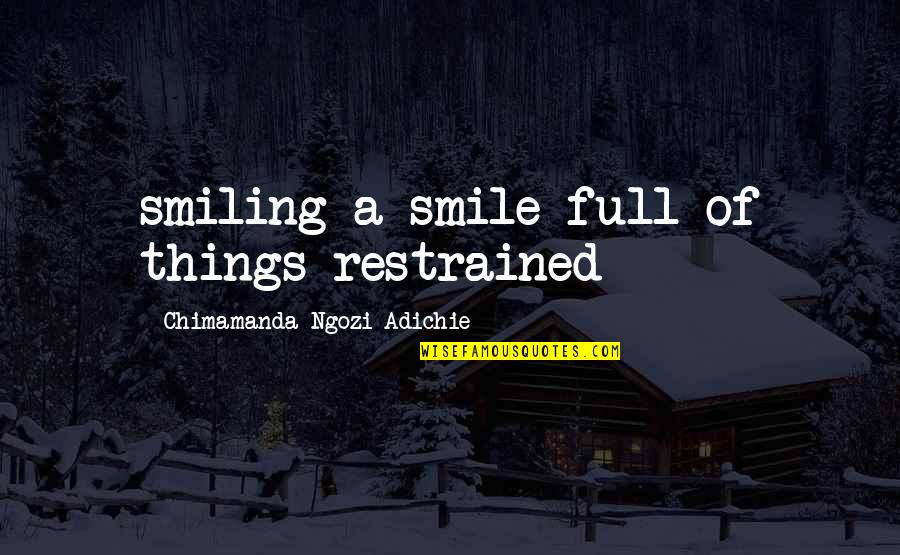 Restrained Quotes By Chimamanda Ngozi Adichie: smiling a smile full of things restrained