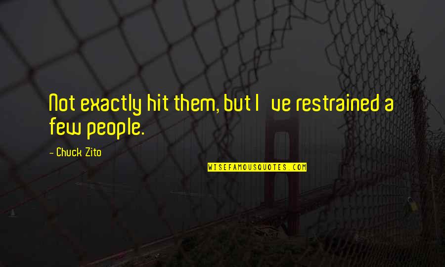 Restrained Quotes By Chuck Zito: Not exactly hit them, but I've restrained a