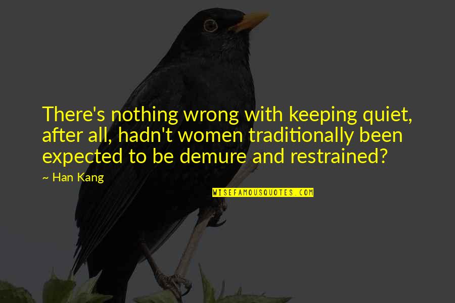 Restrained Quotes By Han Kang: There's nothing wrong with keeping quiet, after all,