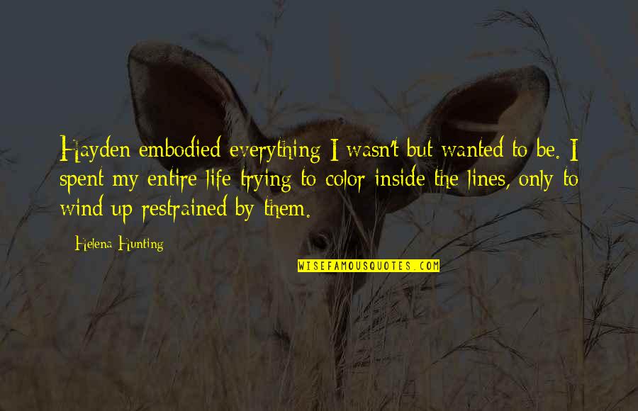 Restrained Quotes By Helena Hunting: Hayden embodied everything I wasn't but wanted to
