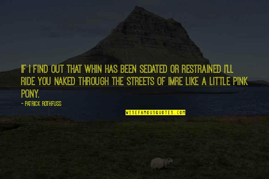 Restrained Quotes By Patrick Rothfuss: If I find out that Whin has been