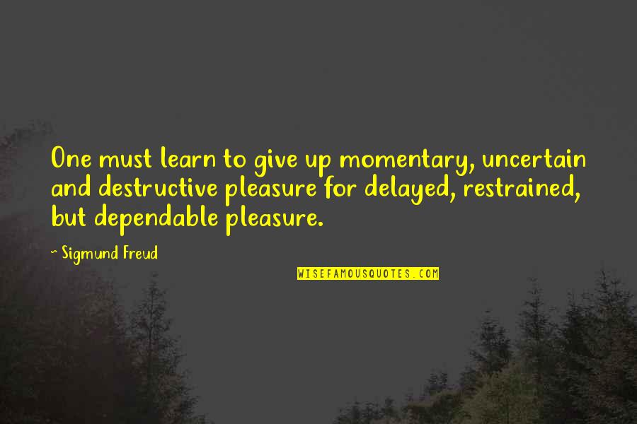 Restrained Quotes By Sigmund Freud: One must learn to give up momentary, uncertain