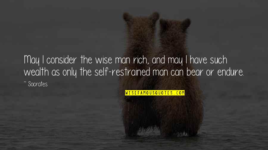 Restrained Quotes By Socrates: May I consider the wise man rich, and