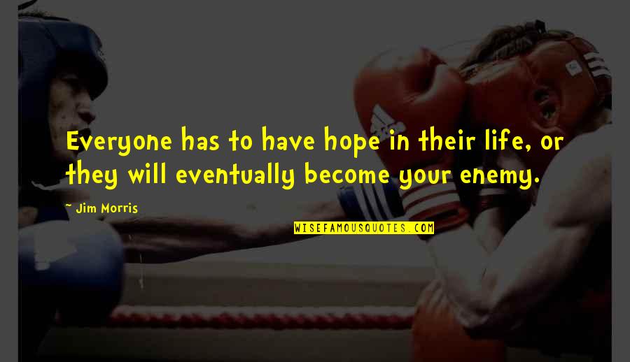 Restraints Nursing Quotes By Jim Morris: Everyone has to have hope in their life,