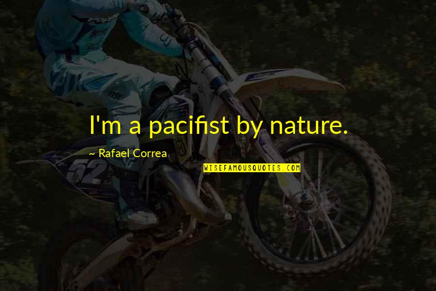 Restricciones Barcelona Quotes By Rafael Correa: I'm a pacifist by nature.