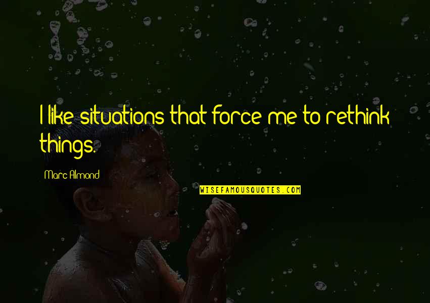 Restricciones Del Quotes By Marc Almond: I like situations that force me to rethink Restricciones Del Quotes By Marc Almond: I like situations that force me to rethink