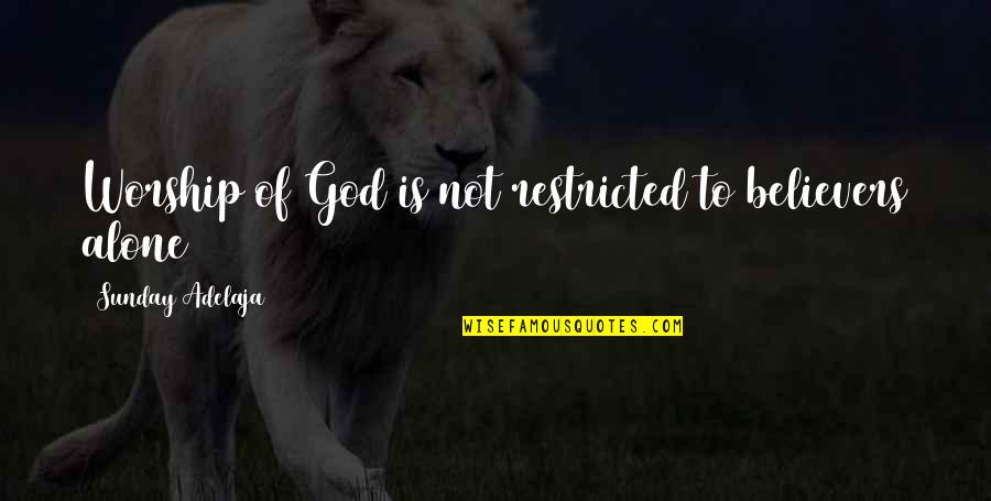 Restricted Love Quotes By Sunday Adelaja: Worship of God is not restricted to believers