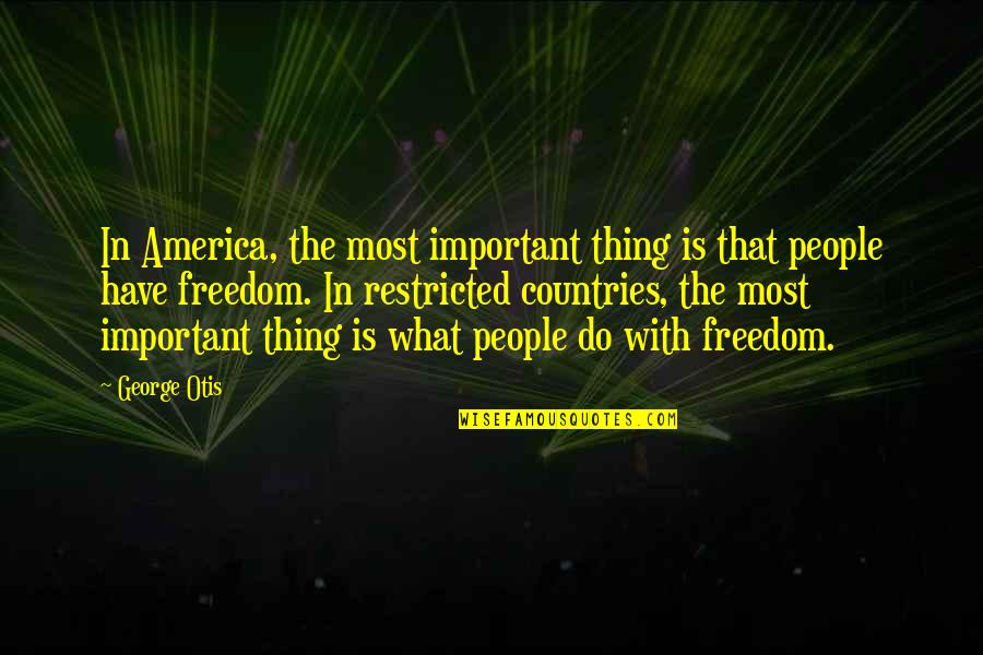 Restricted Quotes By George Otis: In America, the most important thing is that