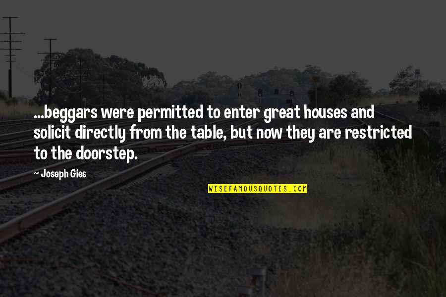 Restricted Quotes By Joseph Gies: ...beggars were permitted to enter great houses and