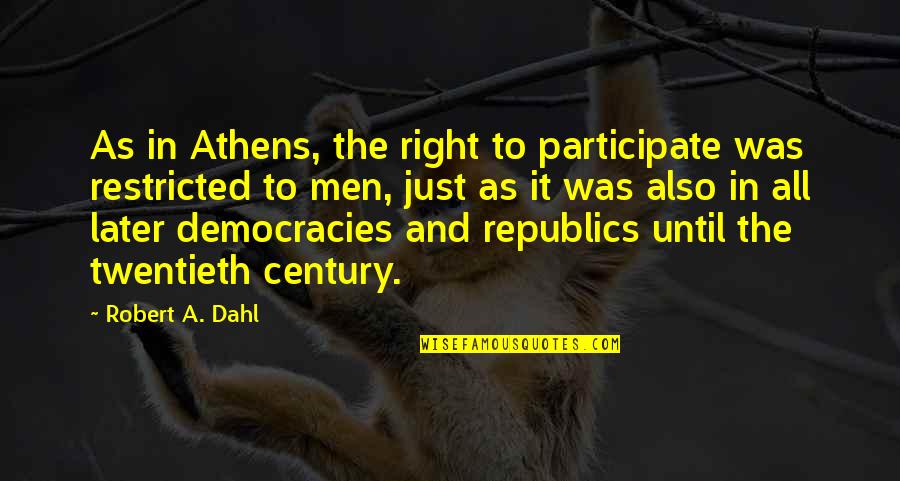 Restricted Quotes By Robert A. Dahl: As in Athens, the right to participate was