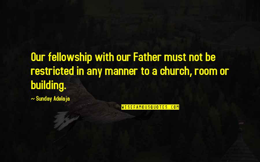 Restricted Quotes By Sunday Adelaja: Our fellowship with our Father must not be