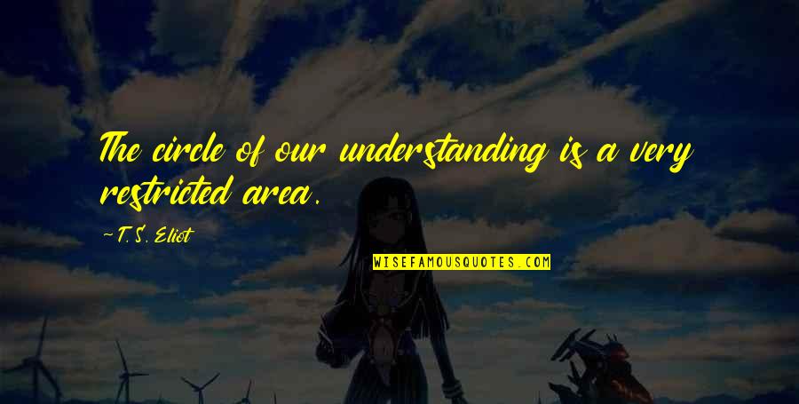 Restricted Quotes By T. S. Eliot: The circle of our understanding is a very