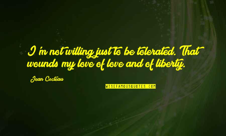 Restrictionism Quotes By Jean Cocteau: I'm not willing just to be tolerated. That