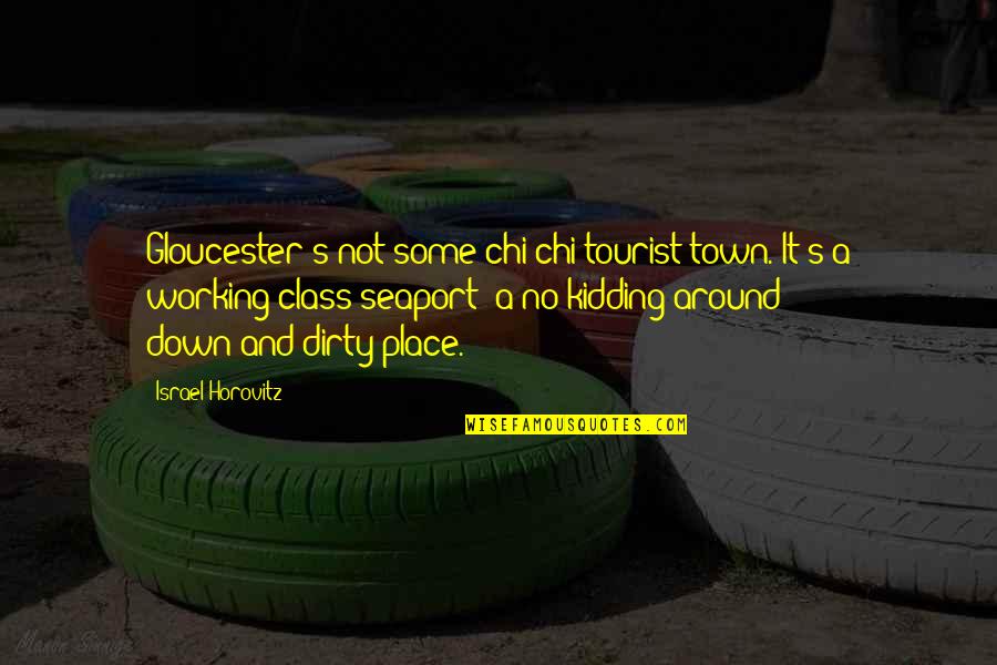 Restrictions On Girls Quotes By Israel Horovitz: Gloucester's not some chi-chi tourist town. It's a Restrictions On Girls Quotes By Israel Horovitz: Gloucester's not some chi-chi tourist town. It's a