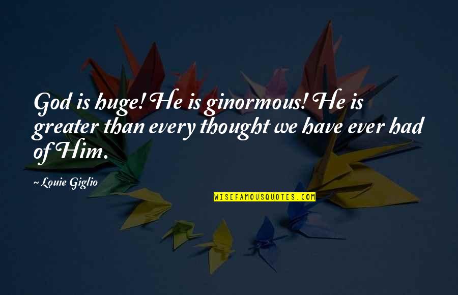 Restrictions On Girls Quotes By Louie Giglio: God is huge! He is ginormous! He is Restrictions On Girls Quotes By Louie Giglio: God is huge! He is ginormous! He is