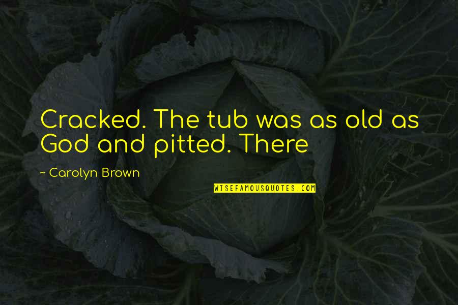 Restrictivo Antonimo Quotes By Carolyn Brown: Cracked. The tub was as old as God