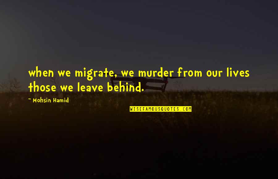 Restringido Significado Quotes By Mohsin Hamid: when we migrate, we murder from our lives