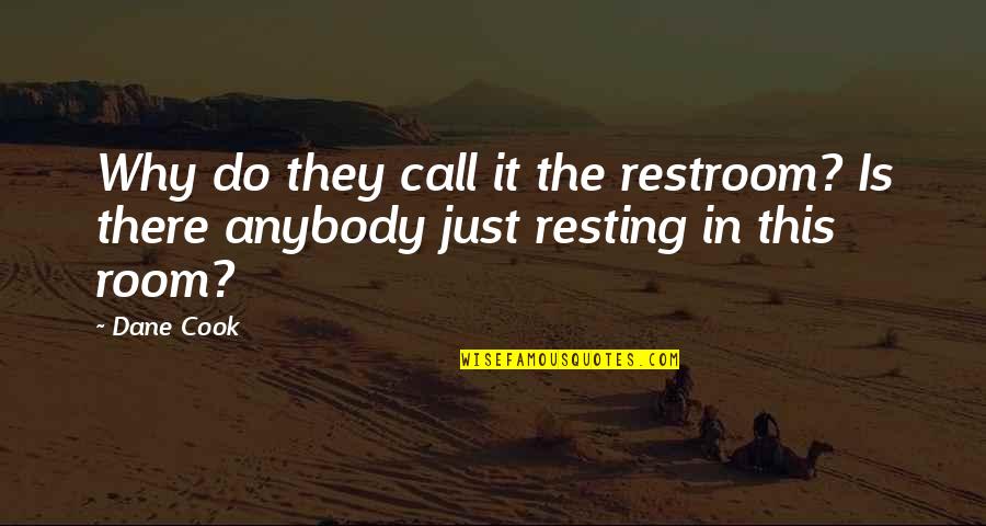 Restroom Quotes By Dane Cook: Why do they call it the restroom? Is