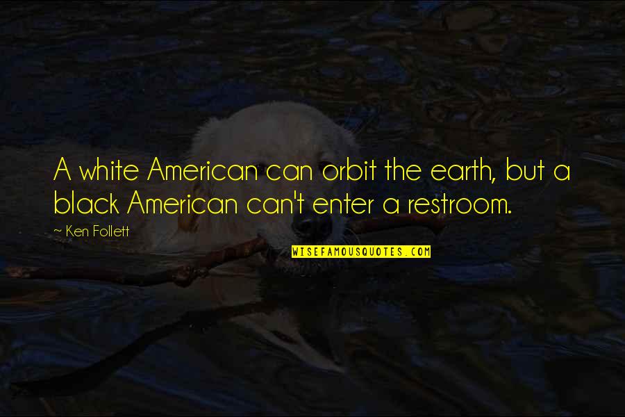 Restroom Quotes By Ken Follett: A white American can orbit the earth, but