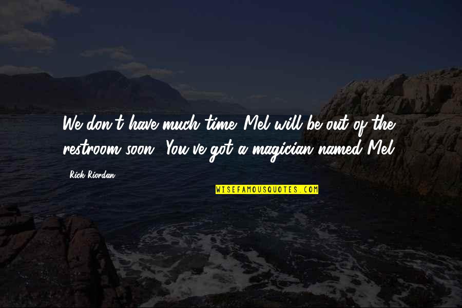 Restroom Quotes By Rick Riordan: We don't have much time. Mel will be