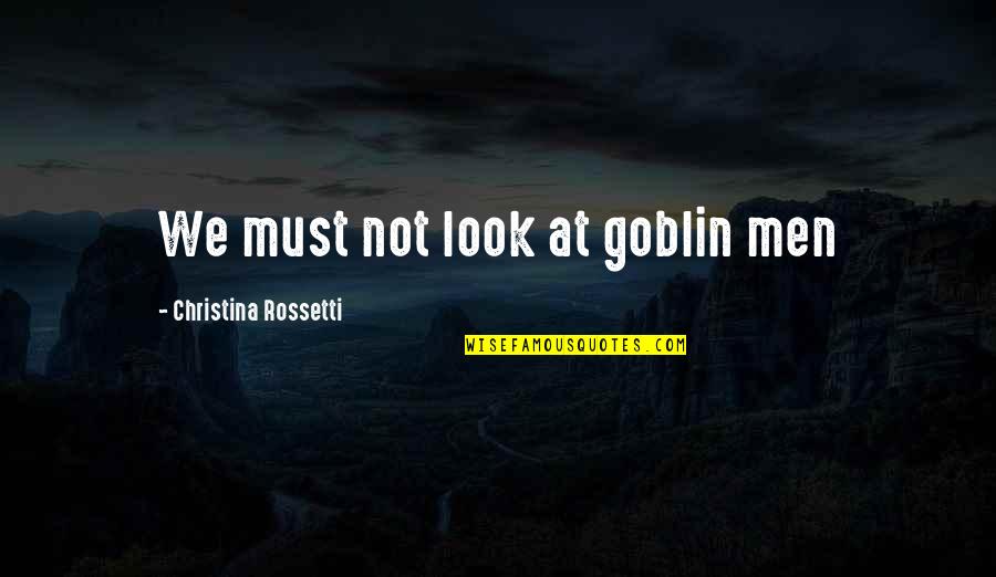 Restrooms Quotes By Christina Rossetti: We must not look at goblin men