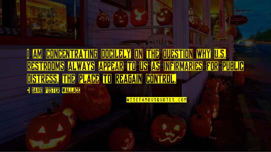 Restrooms Quotes By David Foster Wallace: I am concentrating docilely on the question why