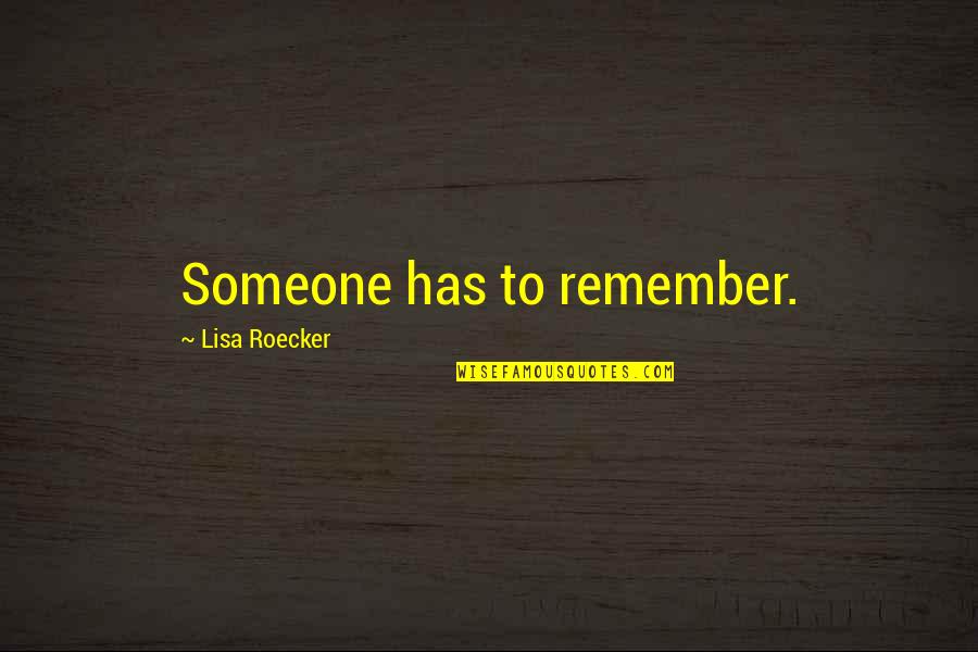 Restrooms Quotes By Lisa Roecker: Someone has to remember. Restrooms Quotes By Lisa Roecker: Someone has to remember.