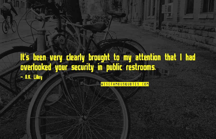 Restrooms Quotes By R.K. Lilley: It's been very clearly brought to my attention Restrooms Quotes By R.K. Lilley: It's been very clearly brought to my attention