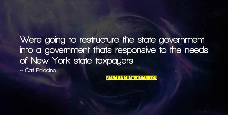 Restructure Quotes By Carl Paladino: We're going to restructure the state government into