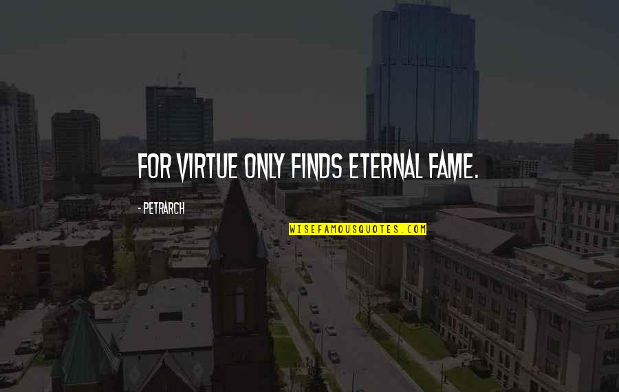 Restructure Quotes By Petrarch: For virtue only finds eternal Fame.