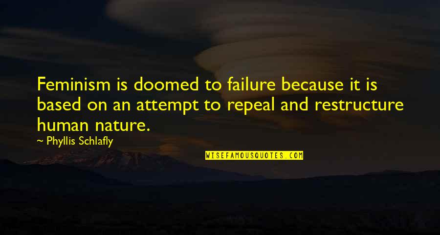 Restructure Quotes By Phyllis Schlafly: Feminism is doomed to failure because it is
