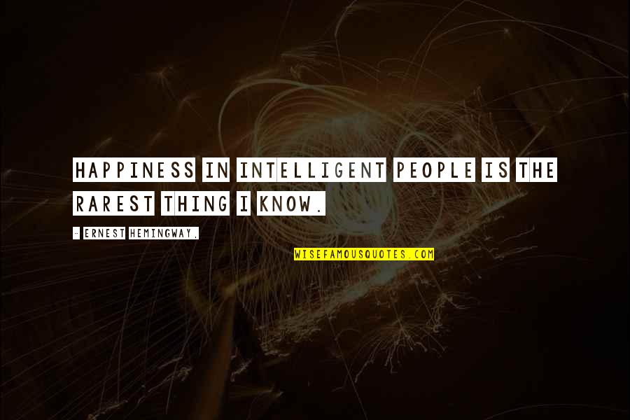 Restructuring Life Quotes By Ernest Hemingway,: Happiness in intelligent people is the rarest thing