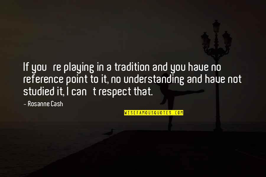 Restrung Recycled Quotes By Rosanne Cash: If you're playing in a tradition and you