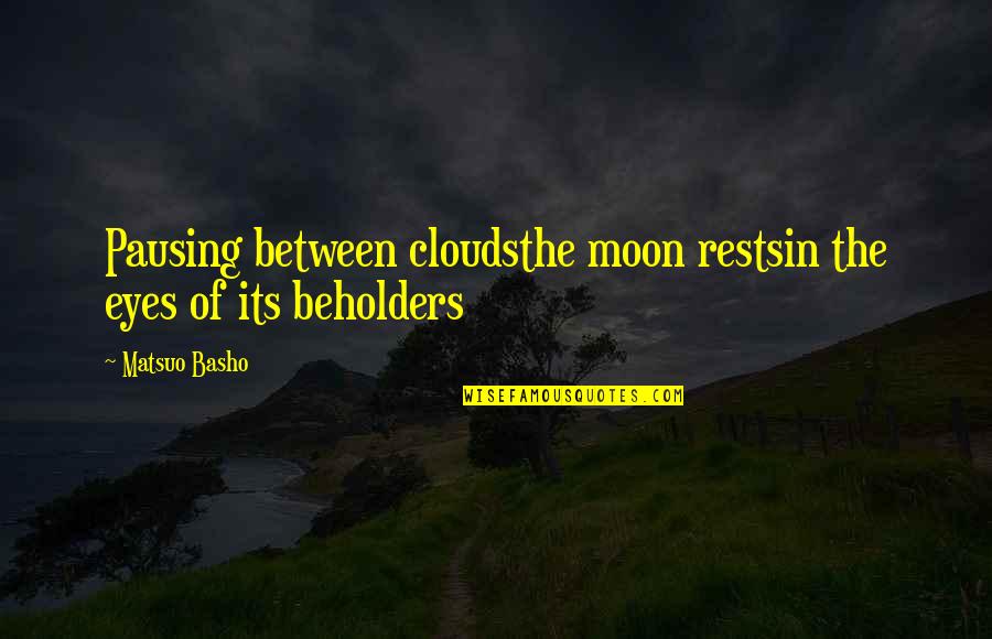 Rests Quotes By Matsuo Basho: Pausing between cloudsthe moon restsin the eyes of