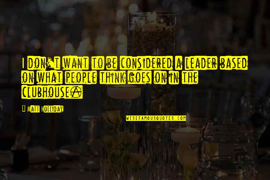 Restyled Furnishings Quotes By Matt Holliday: I don't want to be considered a leader Restyled Furnishings Quotes By Matt Holliday: I don't want to be considered a leader