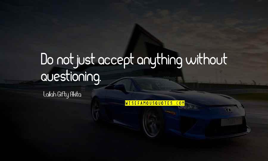Restyling Mens Shirts Quotes By Lailah Gifty Akita: Do not just accept anything without questioning.