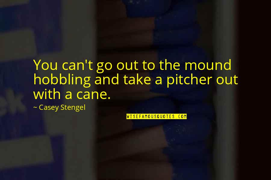 Resuciate Quotes By Casey Stengel: You can't go out to the mound hobbling