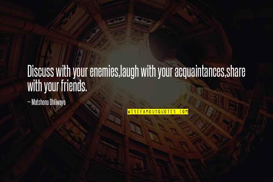Resucitador Portatil Quotes By Matshona Dhliwayo: Discuss with your enemies,laugh with your acquaintances,share with