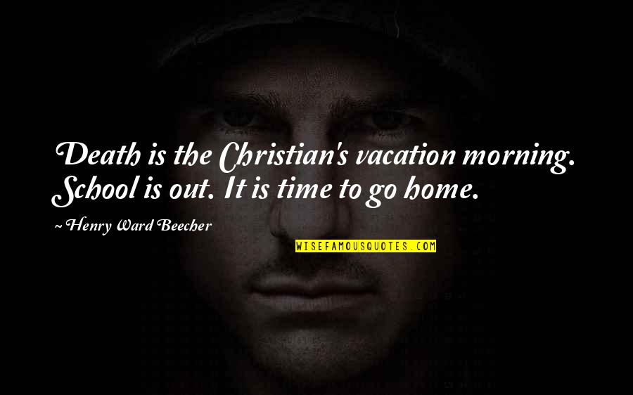 Resucitadores Manuales Quotes By Henry Ward Beecher: Death is the Christian's vacation morning. School is