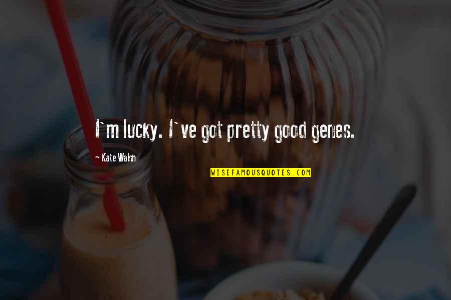 Resucitare Quotes By Kate Walsh: I'm lucky. I've got pretty good genes. Resucitare Quotes By Kate Walsh: I'm lucky. I've got pretty good genes.