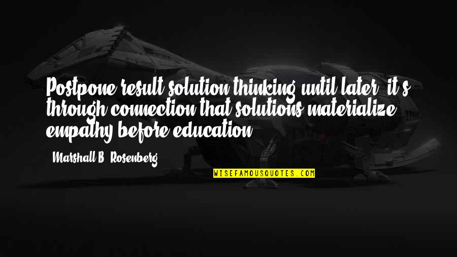 Result Education Quotes By Marshall B. Rosenberg: Postpone result/solution thinking until later; it's through connection Result Education Quotes By Marshall B. Rosenberg: Postpone result/solution thinking until later; it's through connection