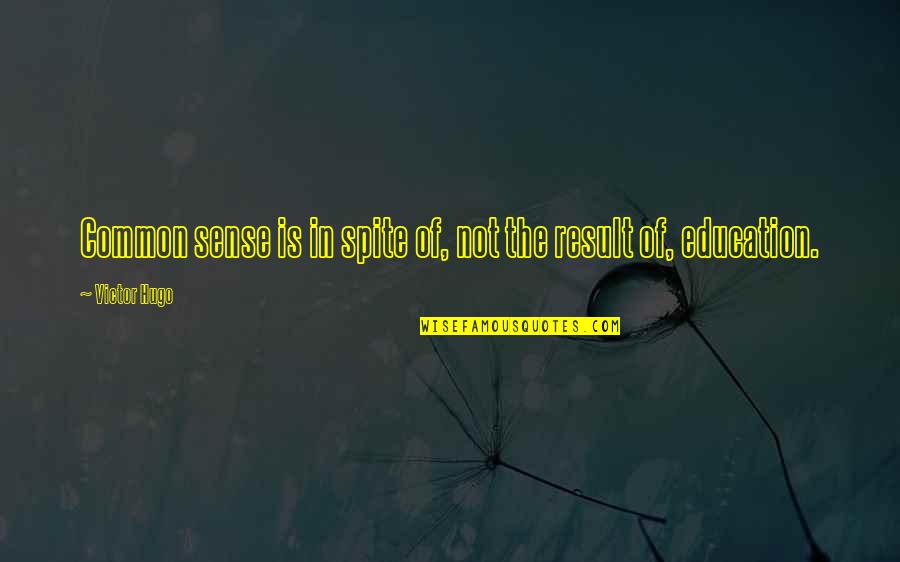 Result Education Quotes By Victor Hugo: Common sense is in spite of, not the
